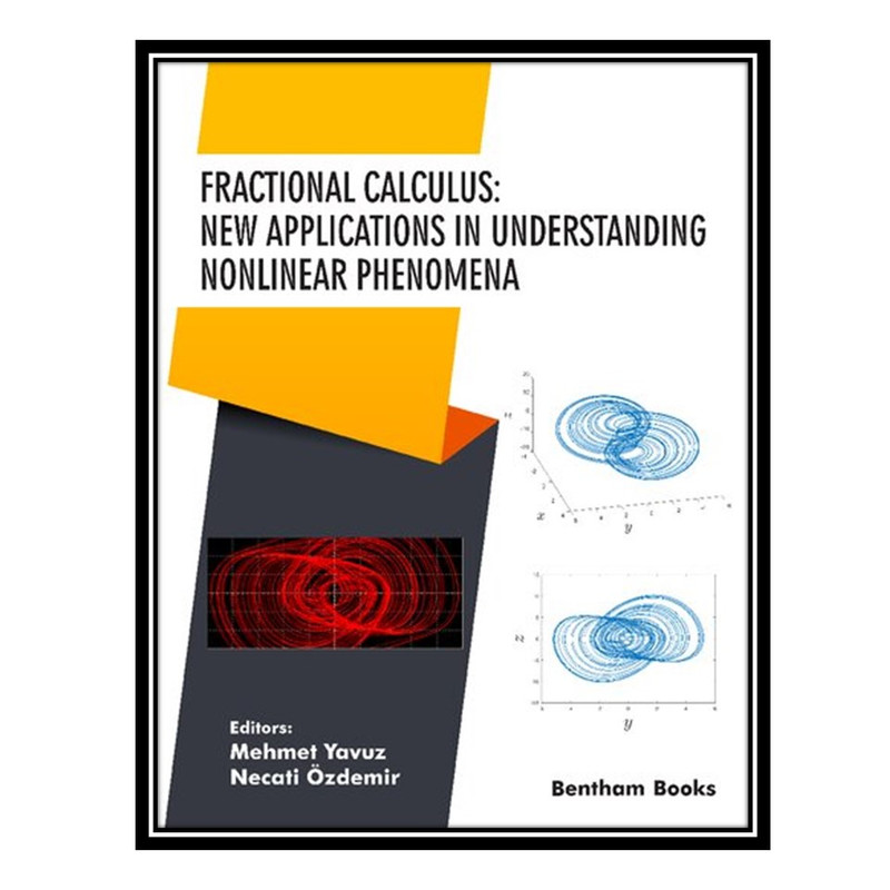 کتاب Fractional Calculus: New Applications in Understanding Nonlinear Phenomena اثر Mehmet Yavuz and Necati Özdemir انتشارات مؤلفین طلایی