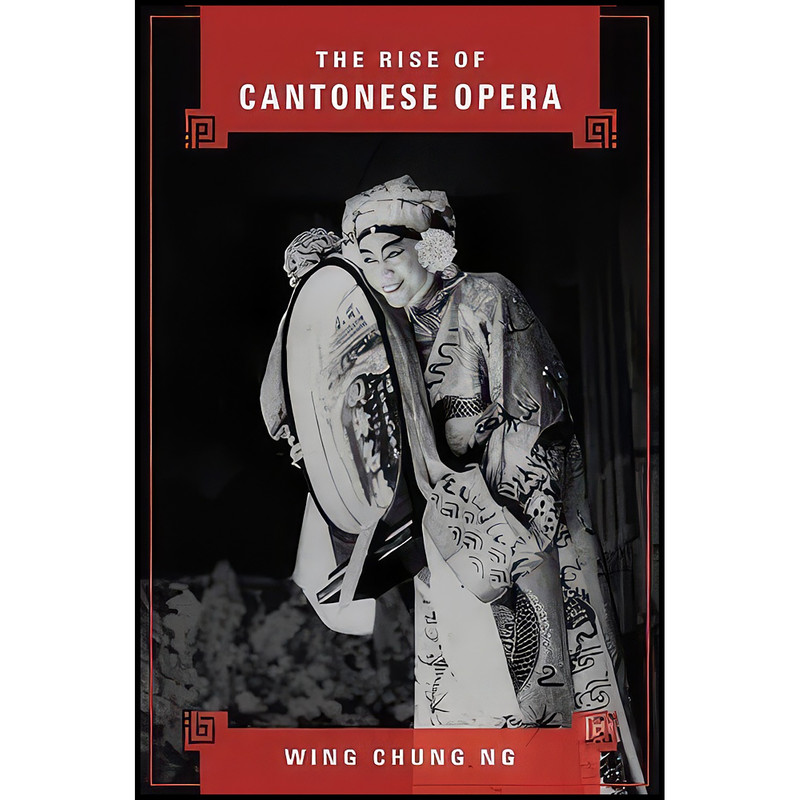کتاب The Rise of Cantonese Opera اثر Wing Chung Ng انتشارات University of Illinois Press