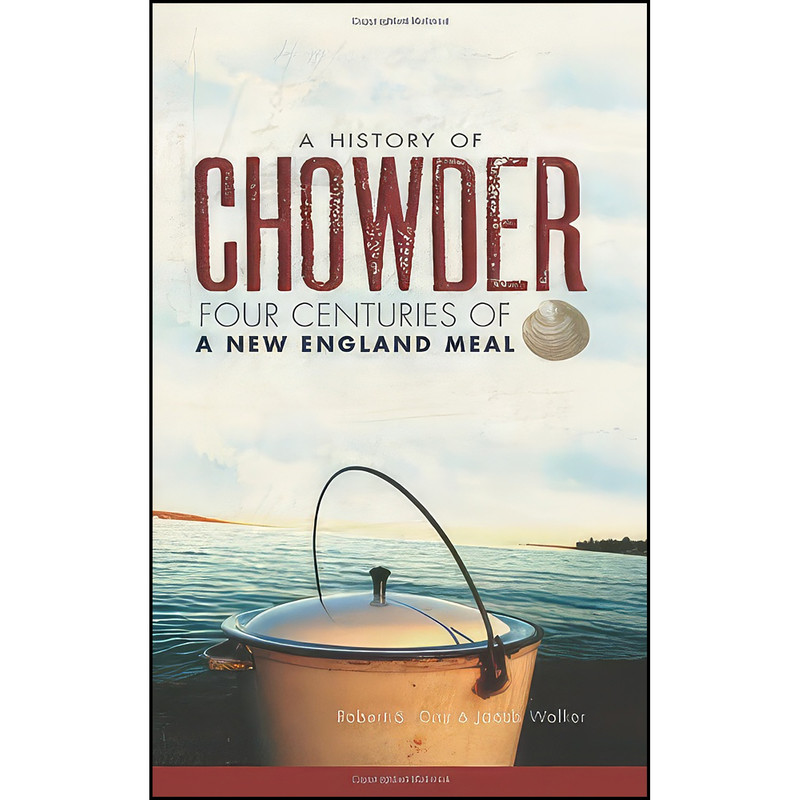 کتاب A History of Chowder اثر Robert S. Cox and Jacob Walker انتشارات The History Press