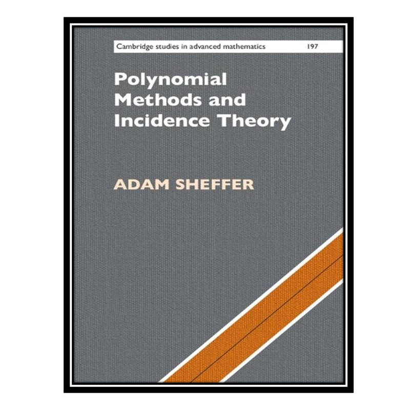 کتاب Polynomial Methods and Incidence Theory اثر Adam Sheffer انتشارات مؤلفین طلایی