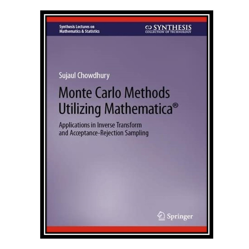 کتاب Monte Carlo Methods Utilizing Mathematica®: Applications in Inverse Transform and Acceptance-Rejection Sampling اثر Sujaul Chowdhury انتشارات مؤلفین طلایی