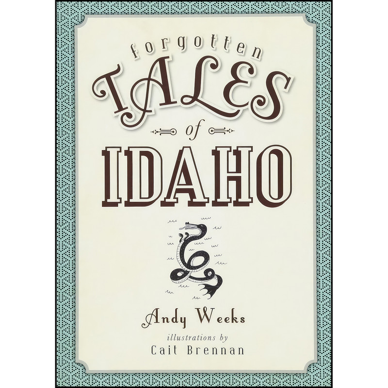 کتاب Forgotten Tales of Idaho اثر Andy Weeks انتشارات The History Press
