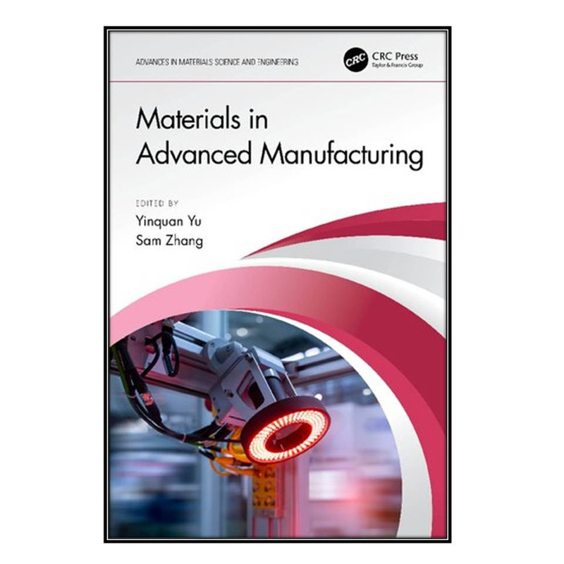کتاب Materials in Advanced Manufacturing اثر Yinquan Yu and Sam Zhang انتشارات مؤلفين طلايي