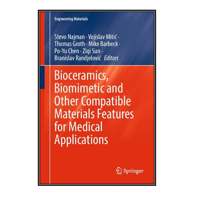 کتاب  Bioceramics, Biomimetic and Other Compatible Materials Features for Medical Applications اثر  جمعي از نويسندگان انتشارات مؤلفين طلايي