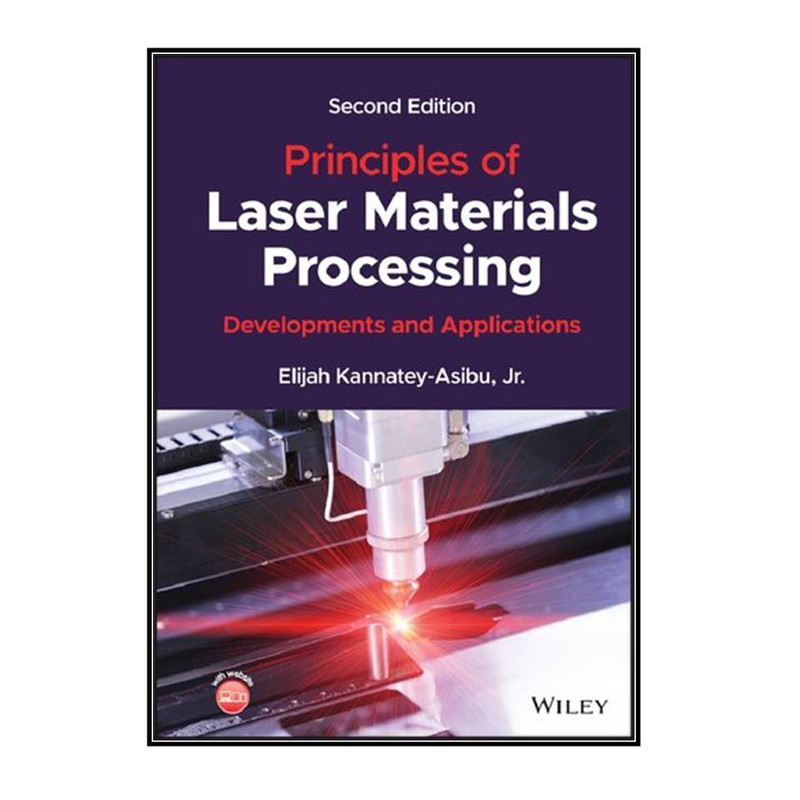 کتاب Principles of Laser Materials Processing: Developments and Applications اثر 	Elijah Kannatey-Asibu Jr انتشارات مؤلفين طلايي