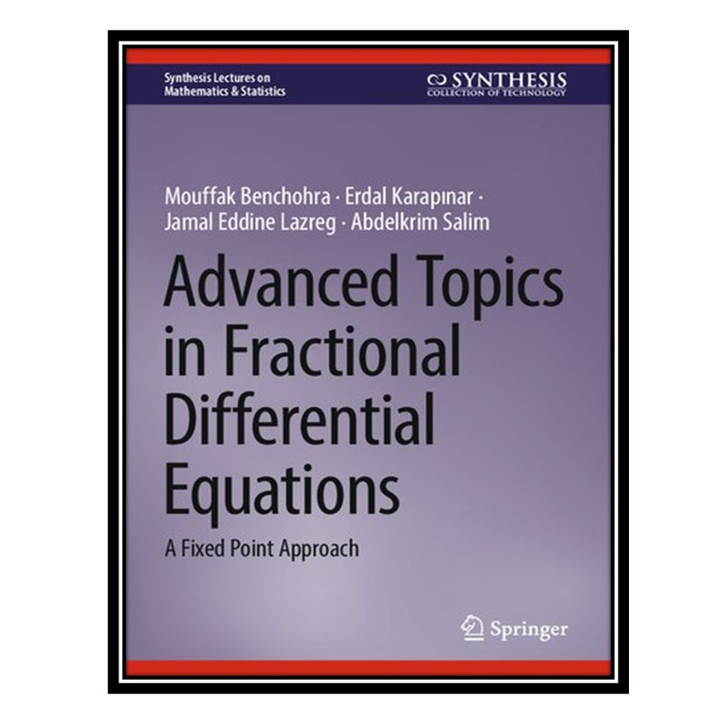 کتاب Advanced Topics in Fractional Differential Equations: A Fixed Point Approach اثر جمعی از نویسندگان انتشارات مؤلفین طلایی
