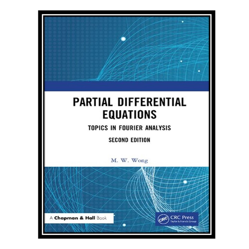 کتاب Partial Differential Equations - Topics in Fourier Analysis اثر M. W. Wong انتشارات مؤلفین طلایی