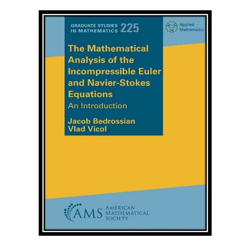کتاب The Mathematical Analysis of the Incompressible Euler and Navier-stokes Equations: An Introduction اثر Jacob Bedrossian AND Vlad Vicol انتشارات مؤلفین طلایی