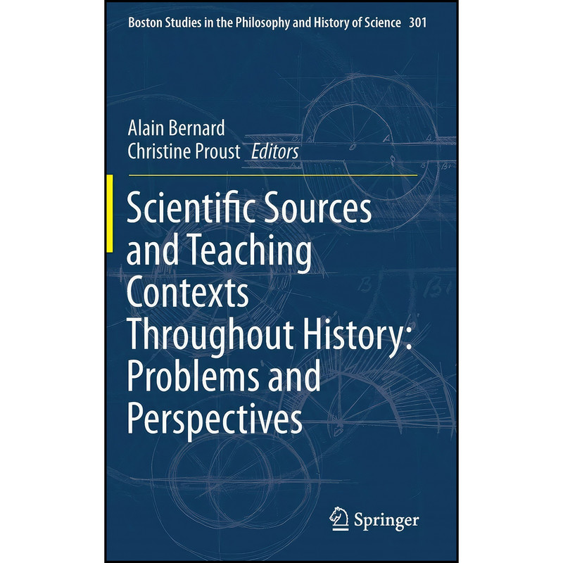 کتاب Scientific Sources and Teaching Contexts Throughout History اثر Alain Bernard and Christine Proust انتشارات Springer