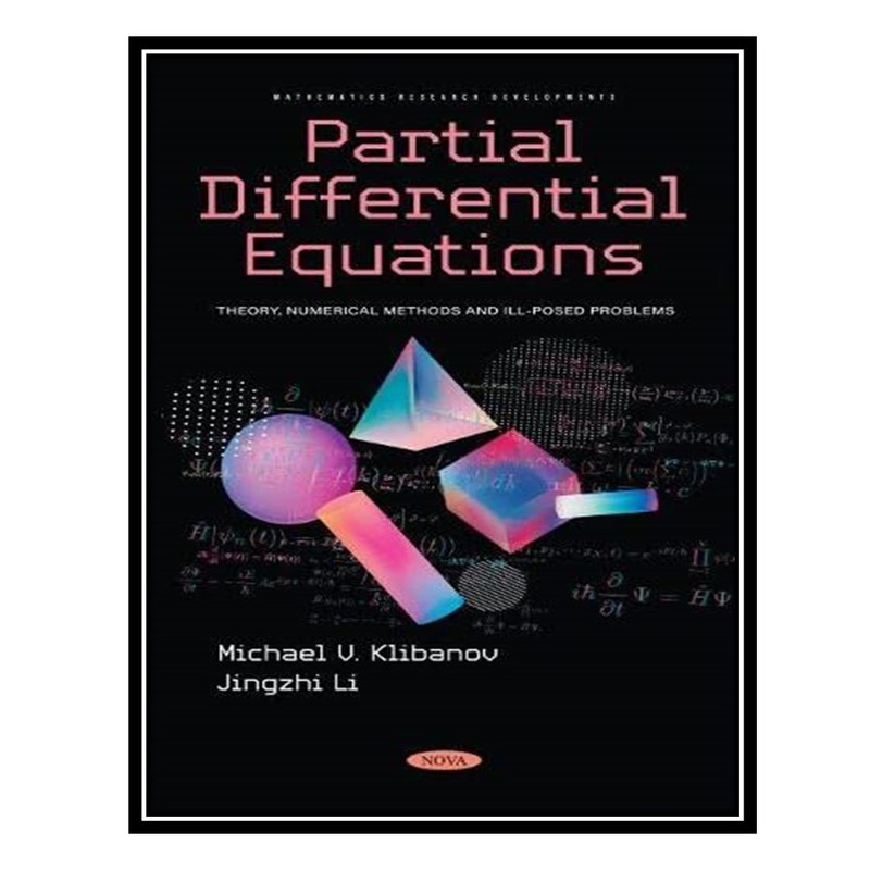 کتاب Partial Differential Equations: Theory, Numerical Methods and Ill-posed Problems اثر Michael V Klibanov AND Jingzhi Li انتشارات مؤلفین طلایی
