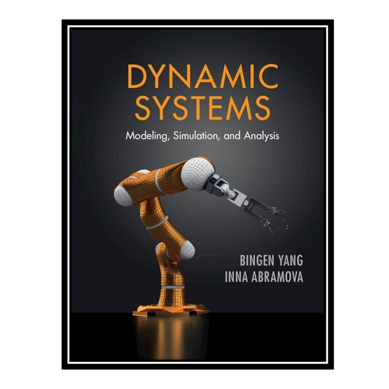 کتاب Dynamic Systems: Modeling, Simulation, and Analysis اثر Bingen Yang AND Inna Abramova انتشارات مؤلفین طلایی