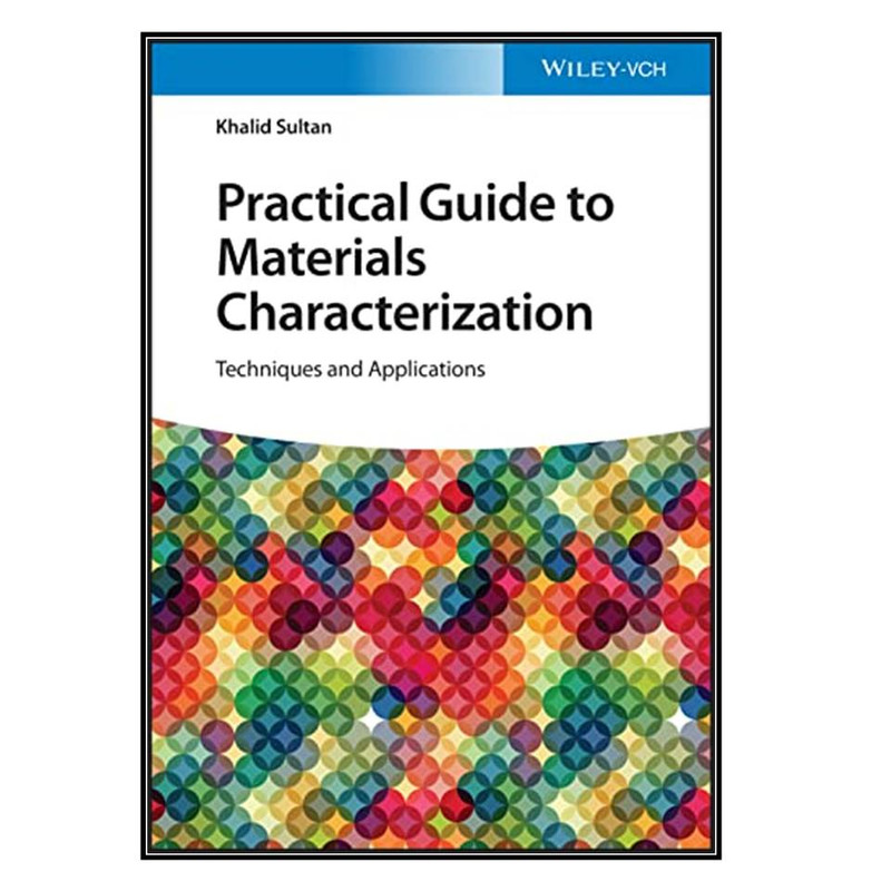 کتاب Practical Guide to Materials Characterization اثر Khalid Sultan انتشارات مؤلفين طلايي
