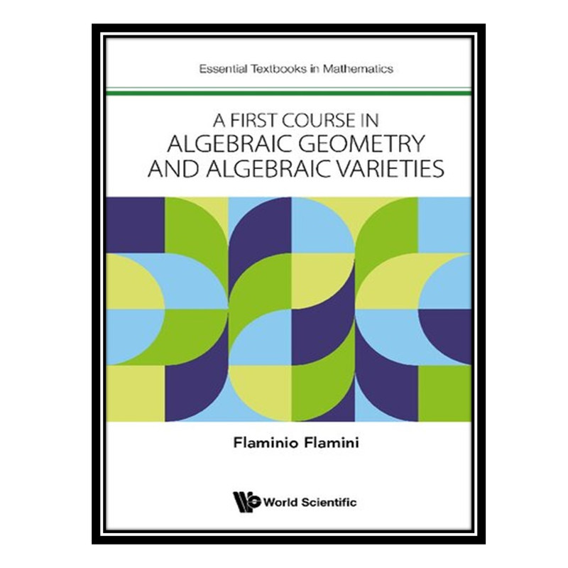 کتاب A First Course in Algebraic Geometry and Algebraic Varieties اثر Flaminio Flamini انتشارات مؤلفین طلایی
