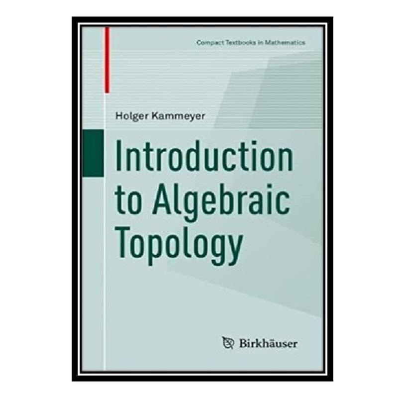 کتاب Introduction to Algebraic Topology اثر Holger Kammeyer انتشارات مؤلفین طلایی