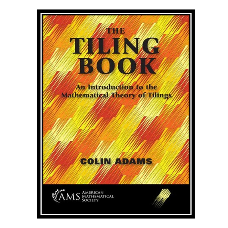 کتاب The Tiling Book: An Introduction to the Mathematical Theory of Tilings اثر Colin Adams انتشارات مؤلفین طلایی