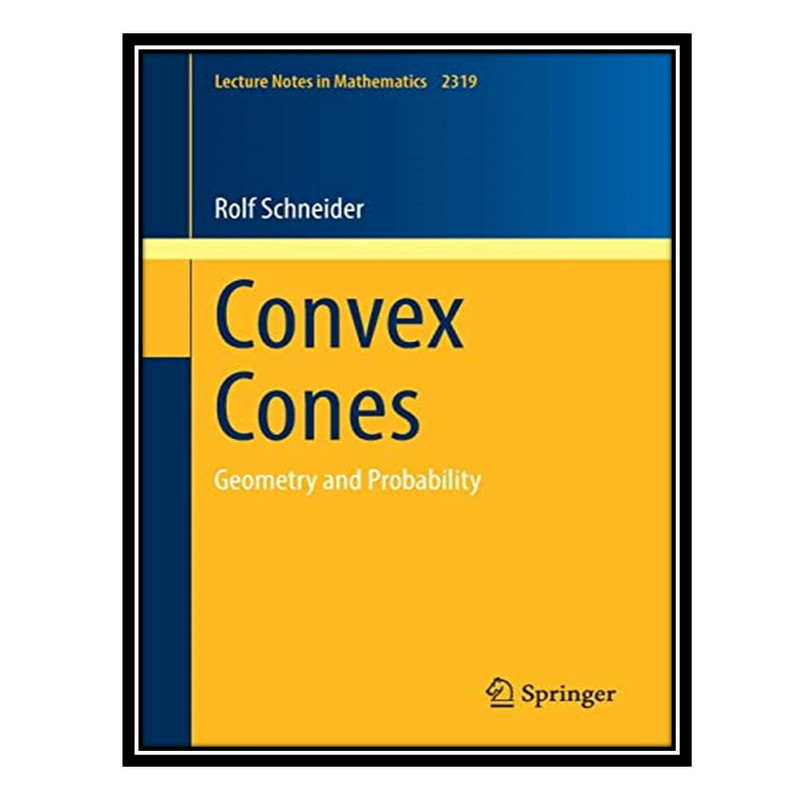 کتاب Convex Cones: Geometry and Probability اثر Rolf Schneider انتشارات مؤلفین طلایی