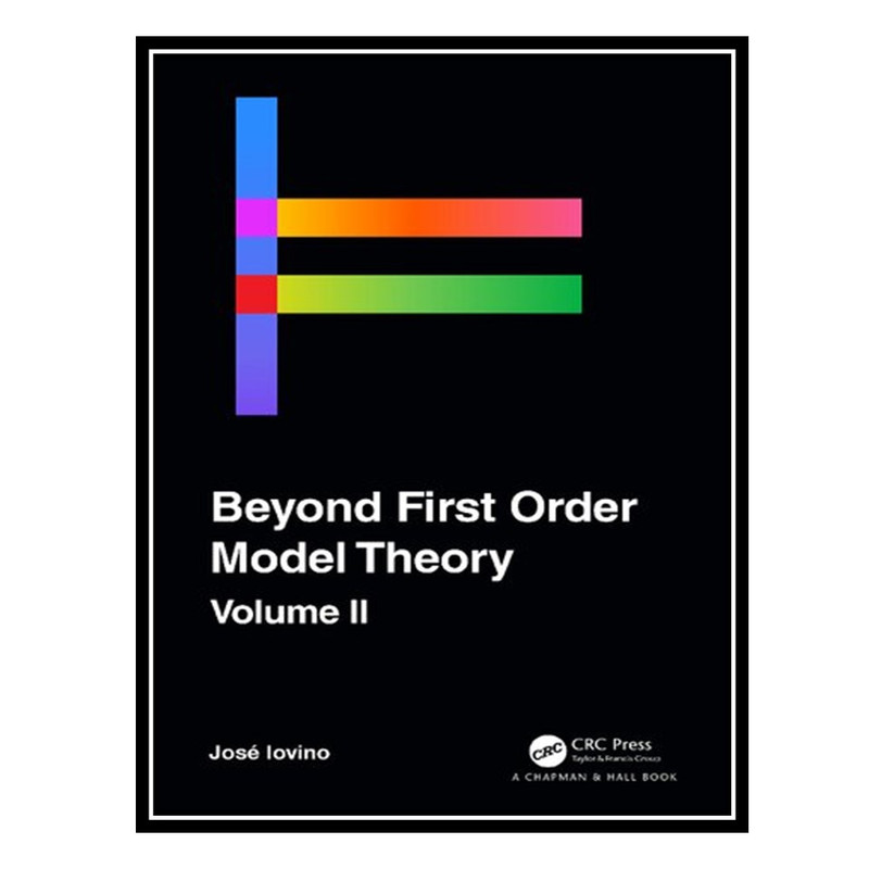 کتاب Beyond First Order Model Theory, Volume II اثر Jose Iovino انتشارات مؤلفین طلایی