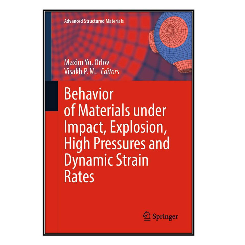 کتاب  Behavior of Materials under Impact, Explosion, High Pressures and Dynamic Strain Rates اثر 	Maxim Yu. Orlov and Visakh P. M. انتشارات مؤلفين طلايي