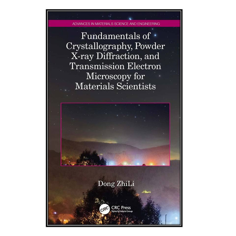 کتاب Fundamentals of Crystallography, Powder X-ray Diffraction, and Transmission Electron Microscopy for Materials Scientists اثر Dong ZhiLi انتشارات مؤلفين طلايي