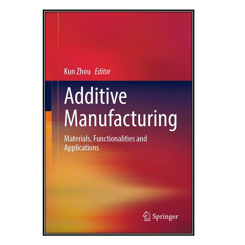 کتاب Additive Manufacturing اثر Kun Zhou  انتشارات مؤلفين طلايي