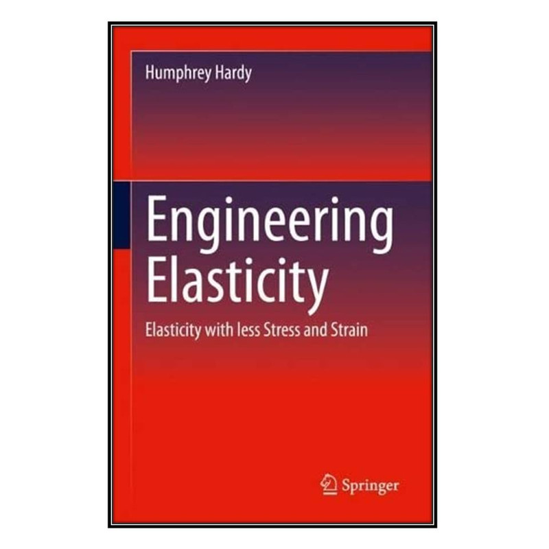 کتاب Engineering Elasticity اثر Humphrey Hardy انتشارات مؤلفين طلايي