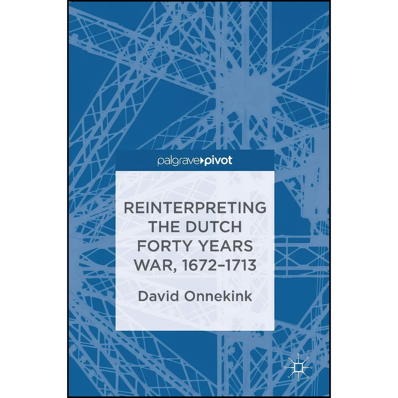 کتاب Reinterpreting the Dutch Forty Years War, 1672–1713 اثر David Onnekink انتشارات Palgrave Pivot