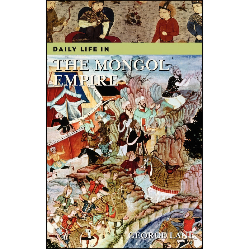 کتاب Daily Life in the Mongol Empire  اثر George Lane انتشارات Greenwood