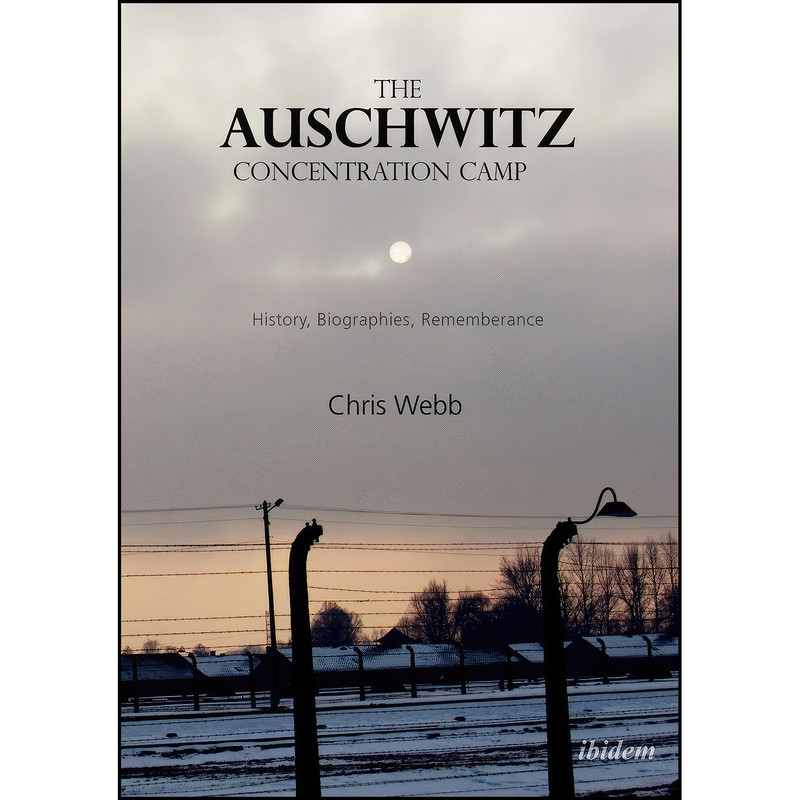 کتاب The Auschwitz Concentration Camp اثر Chris Webb and Cameron Munro انتشارات ibidem Press