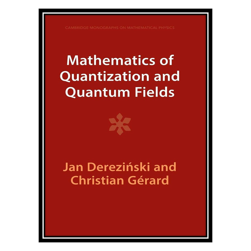 کتاب Mathematics of Quantization and Quantum Fields اثر Jan Dereziński AND Christian Gérard انتشارات مؤلفین طلایی