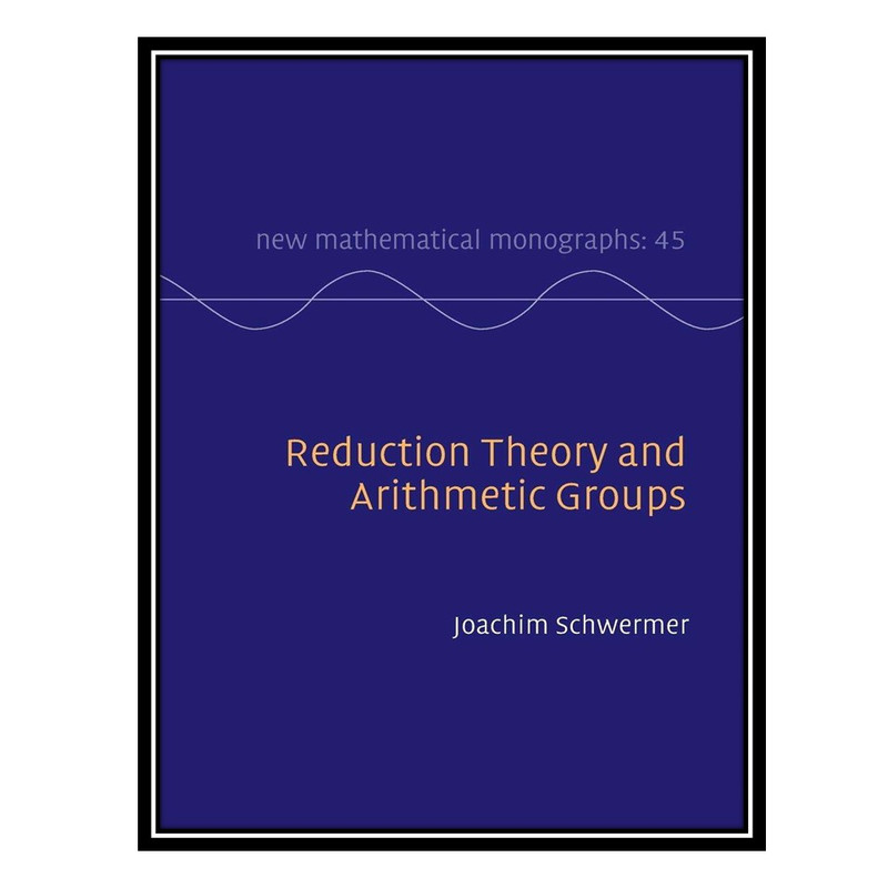 کتاب Reduction Theory and Arithmetic Groups اثر Joachim Schwermer انتشارات مؤلفین طلایی