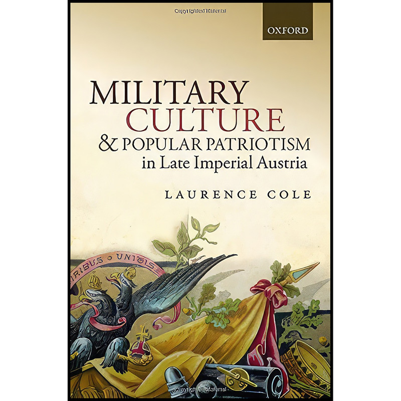 کتاب Military Culture and Popular Patriotism in Late Imperial Austria اثر Laurence Cole انتشارات Oxford University Press