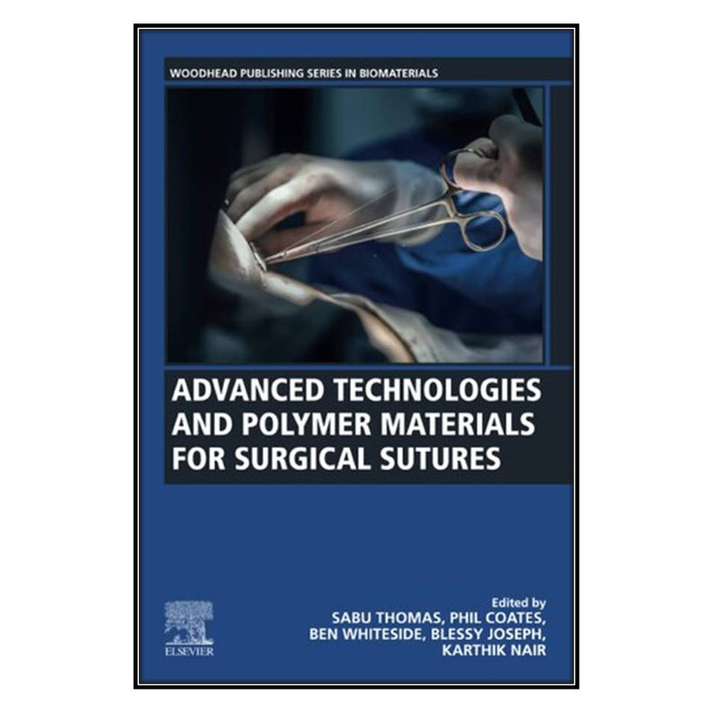 کتاب Advanced Technologies and Polymer Materials for Surgical Sutures اثر جمعي از نويسندگان انتشارات مؤلفين طلايي