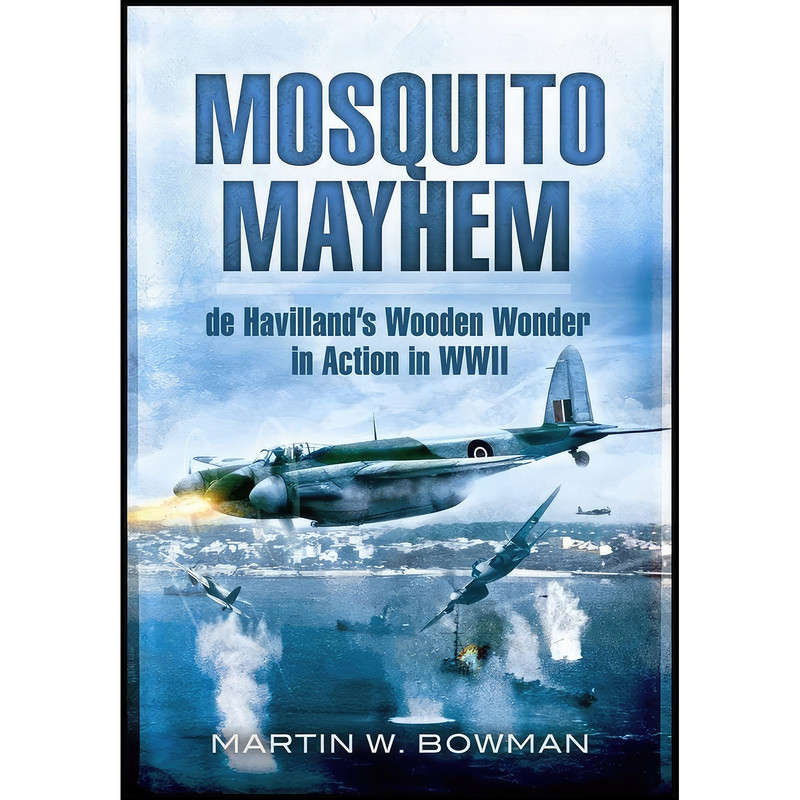 کتاب Mosquito Mayhem اثر Martin W. Bowman انتشارات Pen and Sword Aviation