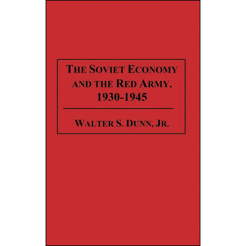 کتاب The Soviet Economy and the Red Army, 1930-1945 اثر Walter S. Dunn انتشارات Praeger