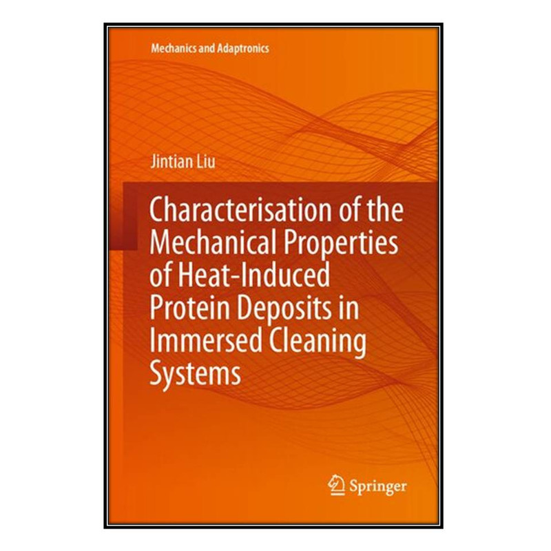 کتاب Characterisation of the Mechanical Properties of Heat-Induced Protein Deposits in Immersed Cleaning Systems اثر Jintian Liu انتشارات مؤلفين طلايي