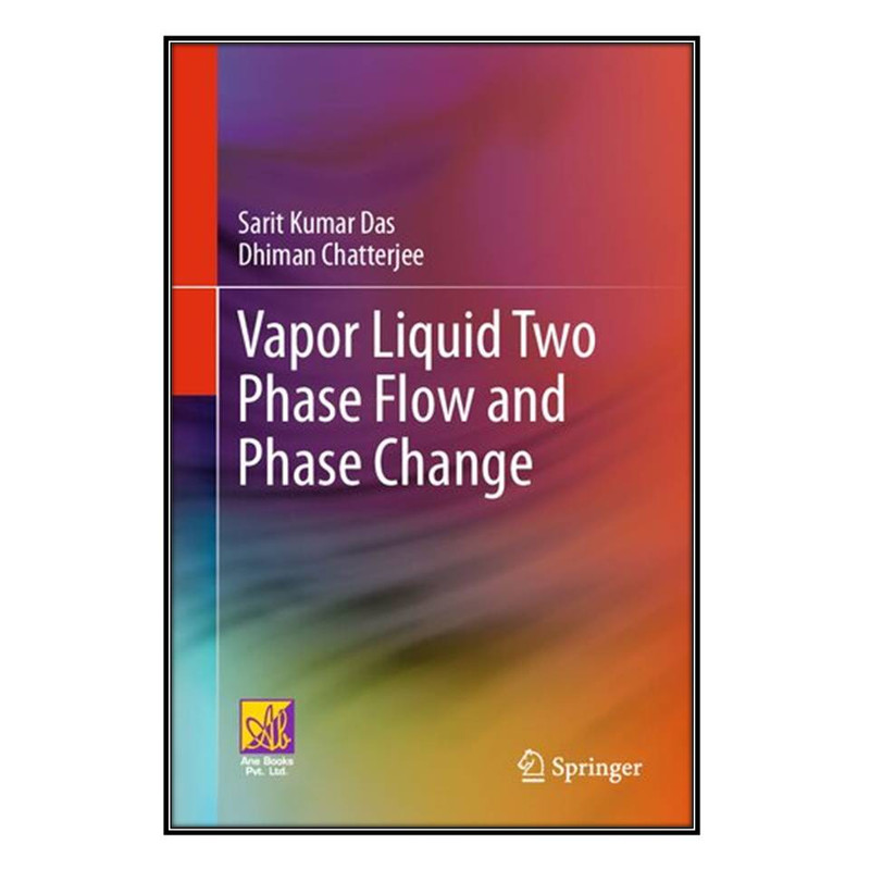 کتاب  Vapor Liquid Two Phase Flow and Phase Change اثر Sarit Kumar Das and Dhiman Chatterjee انتشارات مؤلفين طلايي