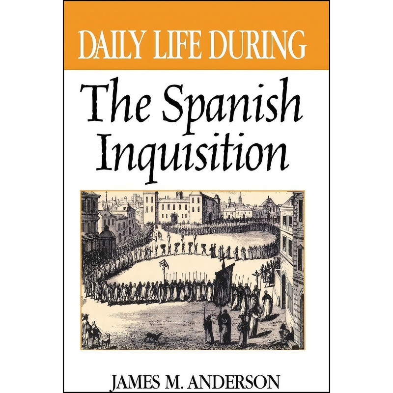 کتاب Daily Life During the Spanish Inquisition  اثر James Maxwell Anderson انتشارات Greenwood