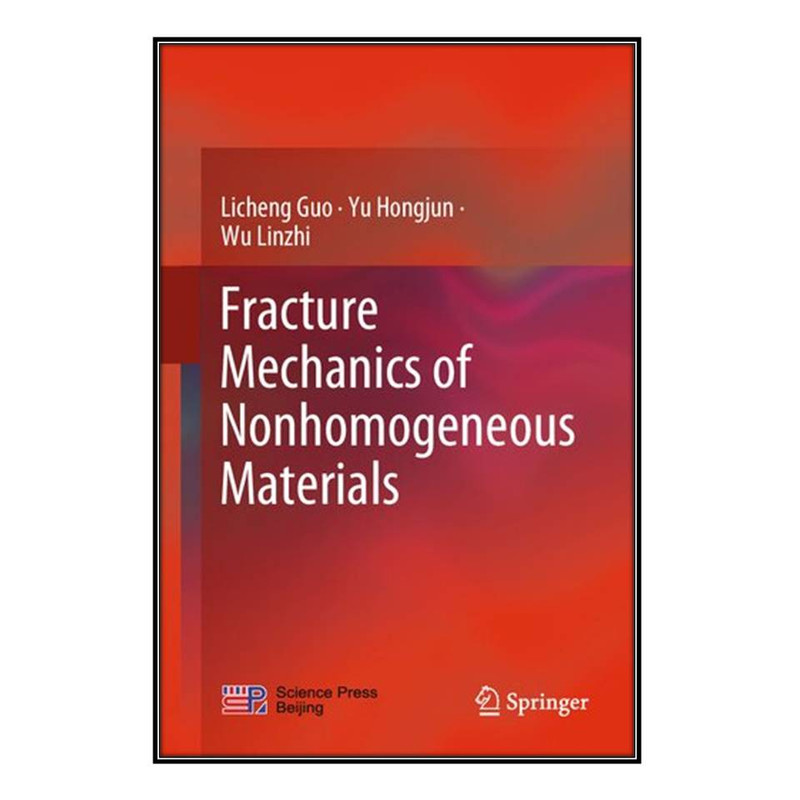 کتاب Fracture Mechanics of Nonhomogeneous Materials اثر  جمعي از نويسندگان انتشارات مؤلفين طلايي