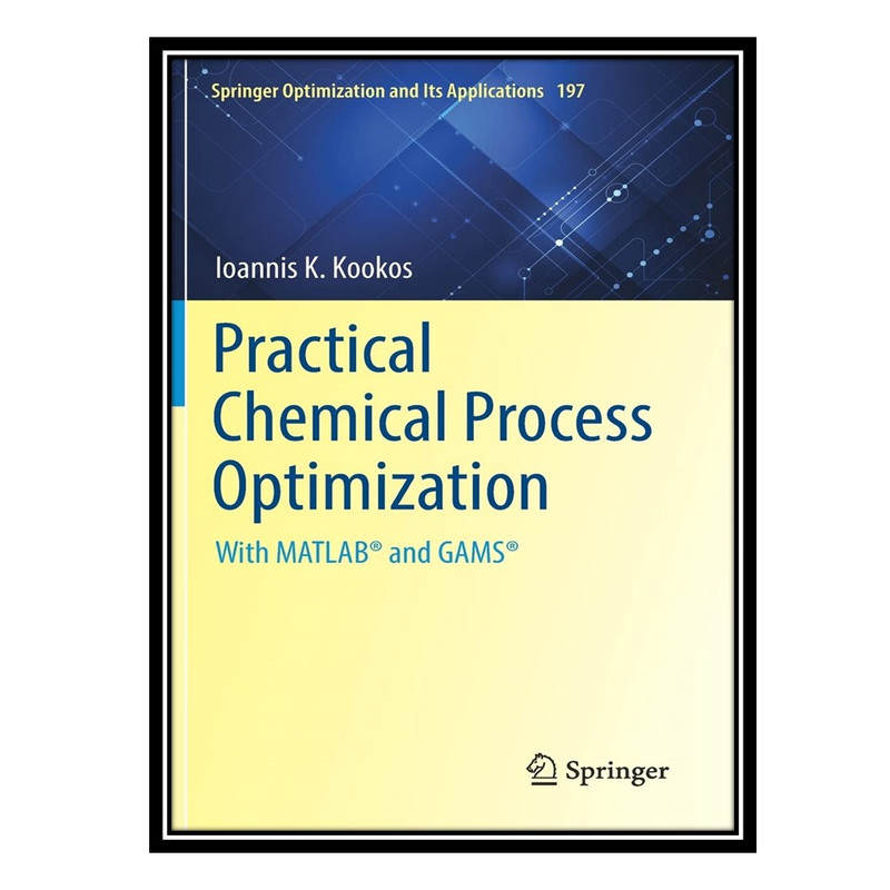 کتاب Practical Chemical Process Optimization: With MATLAB® and GAMS® اثر Ioannis K. Kookos انتشارات مؤلفین طلایی