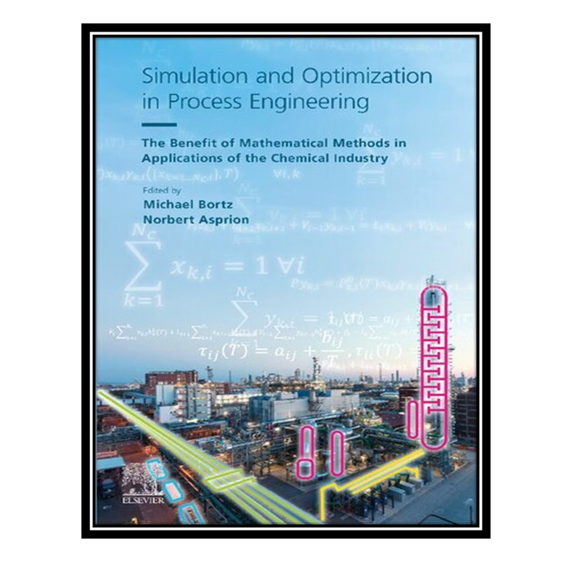 کتاب Simulation and Optimization in Process Engineering: The Benefit of Mathematical Methods in Applications of the Chemical Industry اثر Michael Bortz AND Norbert Asprion انتشارات مؤلفین طلایی