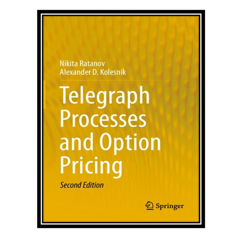 کتاب Telegraph Processes and Option Pricing اثر Nikita Ratanov AND Alexander D Kolesnik انتشارات مؤلفین طلایی