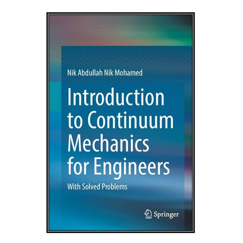 کتاب Introduction to Continuum Mechanics for Engineers اثر	Nik Abdullah Nik Mohamed انتشارات مؤلفين طلايي