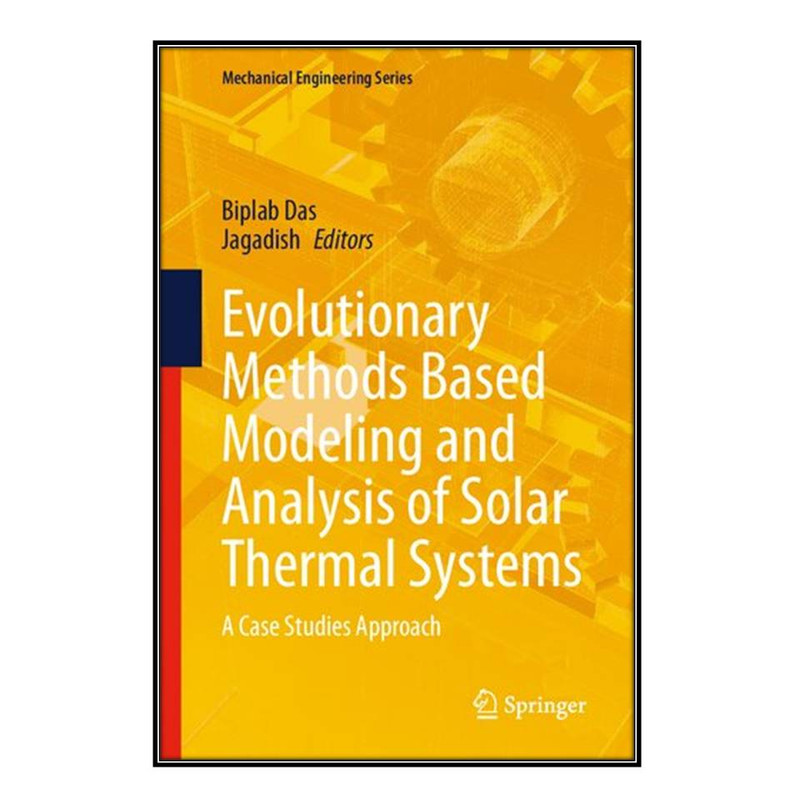 کتاب Evolutionary Methods Based Modeling and Analysis of Solar Thermal Systems اثر Biplab Das and Jagadish انتشارات مؤلفين طلايي