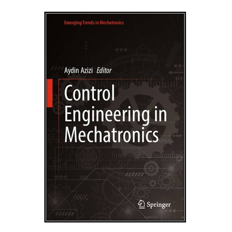 کتاب Control Engineering in Mechatronics اثر Aydin Azizi انتشارات مؤلفين طلايي