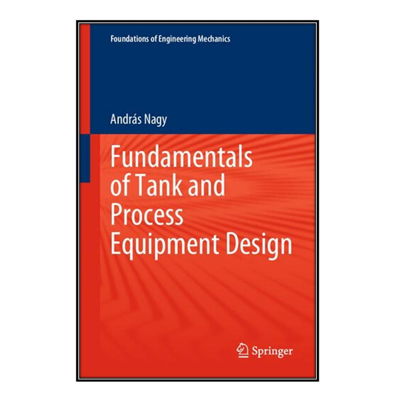 کتاب Fundamentals of Tank and Process Equipment Design اثر András Nagy انتشارات مؤلفين طلايي