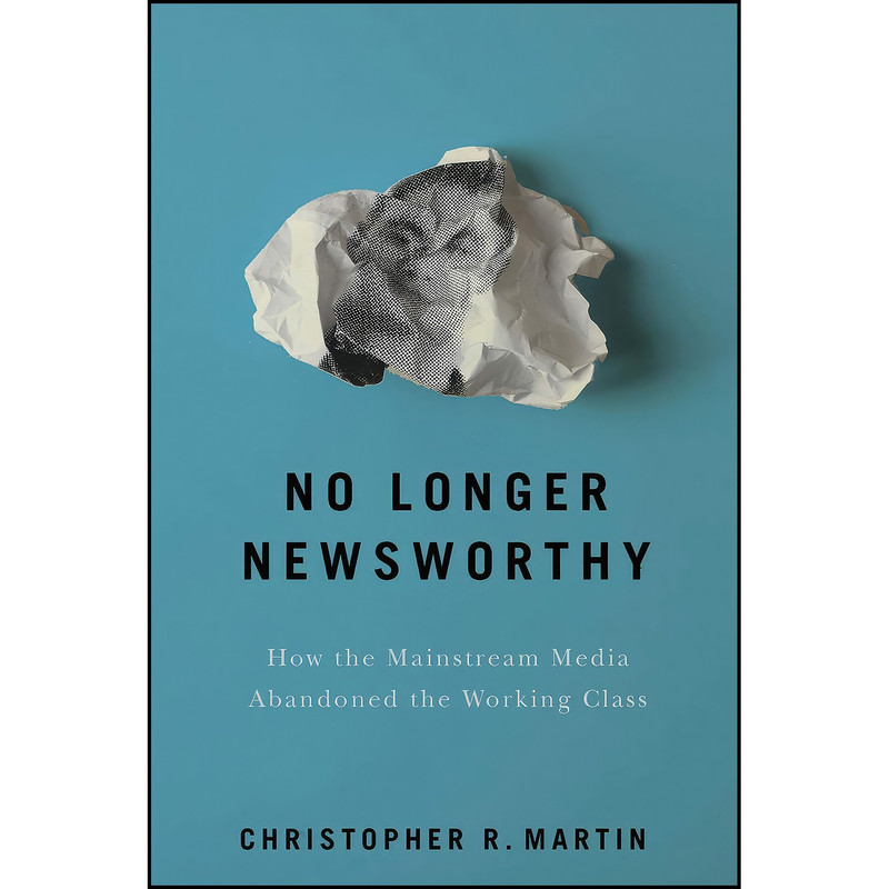 کتاب No Longer Newsworthy اثر Christopher R. Martin انتشارات ILR Press