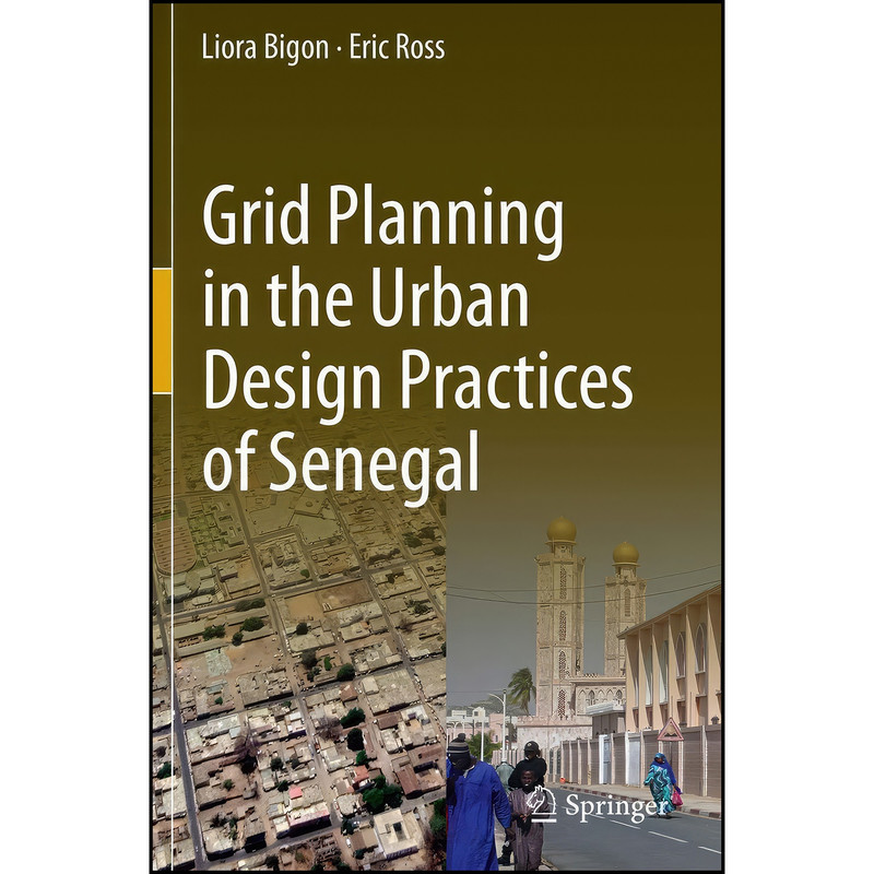 کتاب Grid Planning in the Urban Design Practices of Senegal اثر Liora Bigon and Eric Ross انتشارات Springer