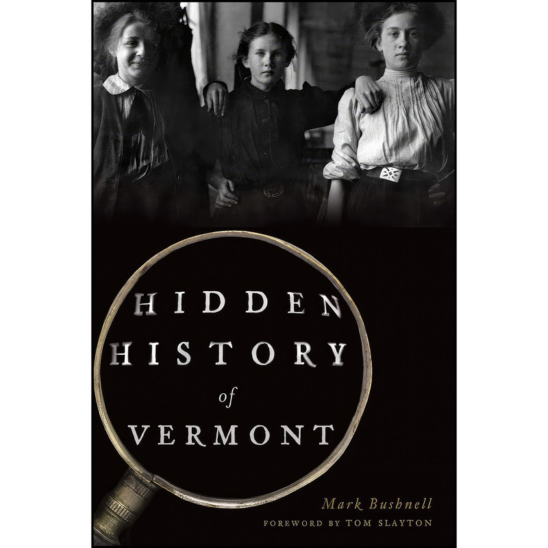 کتاب Hidden History of Vermont اثر Mark Bushnell and Tom Slayton انتشارات The History Press