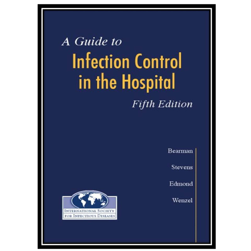 کتاب A guide to infection control in the hospital, 5th Ed اثر جمعی از نویسندگان انتشارات مؤلفین طلایی