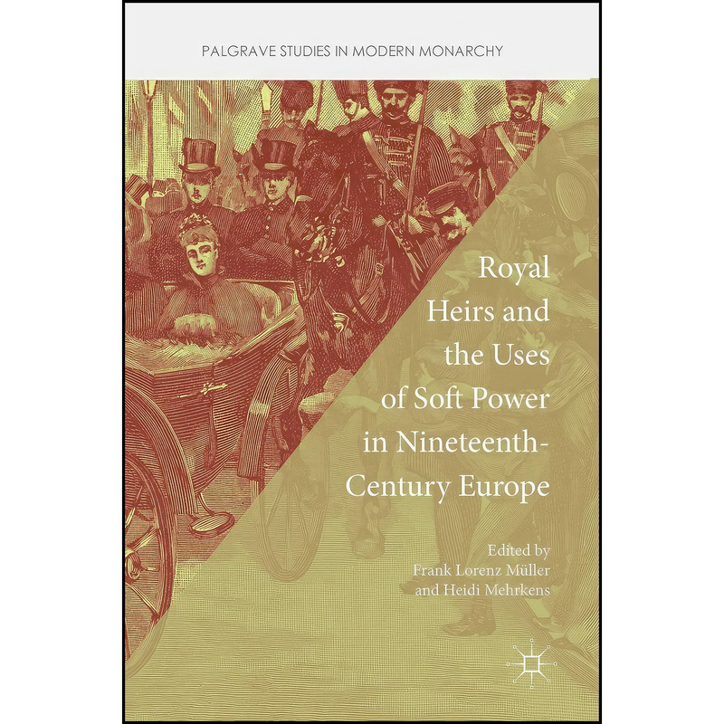کتاب Royal Heirs and the Uses of Soft Power in Nineteenth-Century Europe  اثر جمعي از نويسندگان انتشارات Palgrave Macmillan